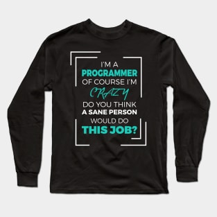 I am a Programmer of course I am Crazy - Funny Programming Jokes - Dark Color Long Sleeve T-Shirt